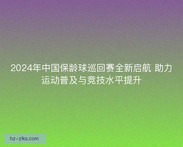 2024年中国保龄球巡回赛全新启航 助力运动普及与竞技水平提升